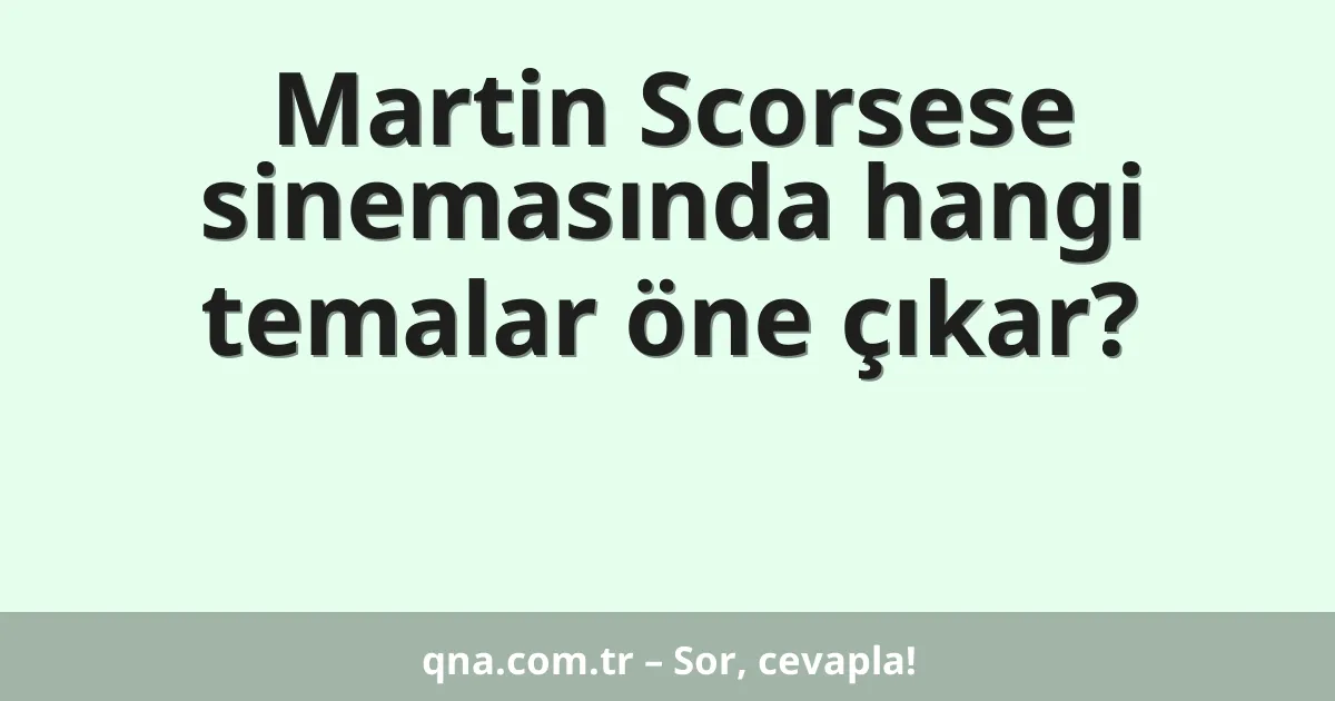 Martin Scorsese sinemasında hangi temalar öne çıkar?