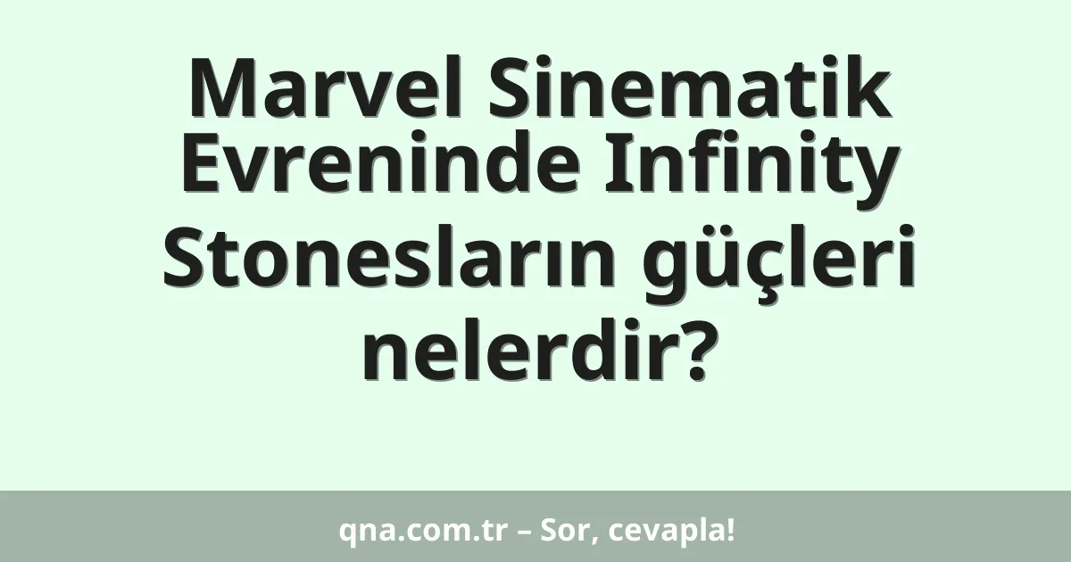 Marvel Sinematik Evreninde Infinity Stonesların güçleri nelerdir?