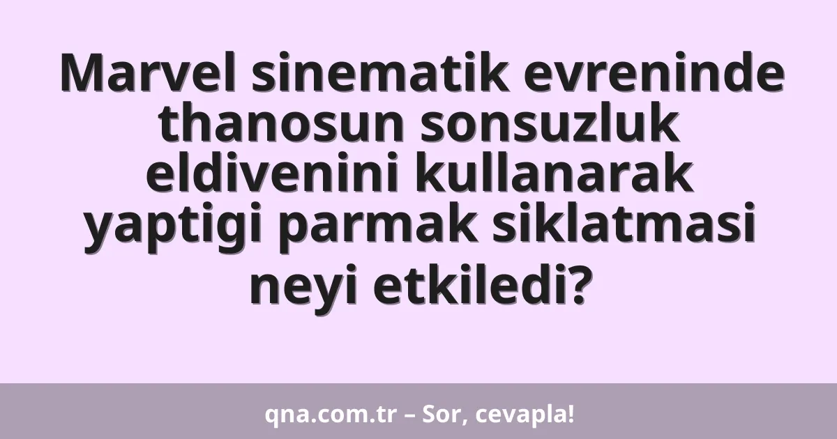 Marvel sinematik evreninde thanosun sonsuzluk eldivenini kullanarak yaptigi parmak siklatmasi neyi etkiledi?