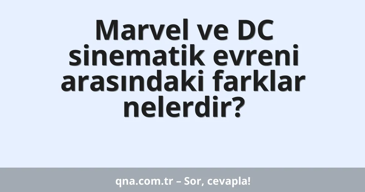 Marvel ve DC sinematik evreni arasındaki farklar nelerdir?