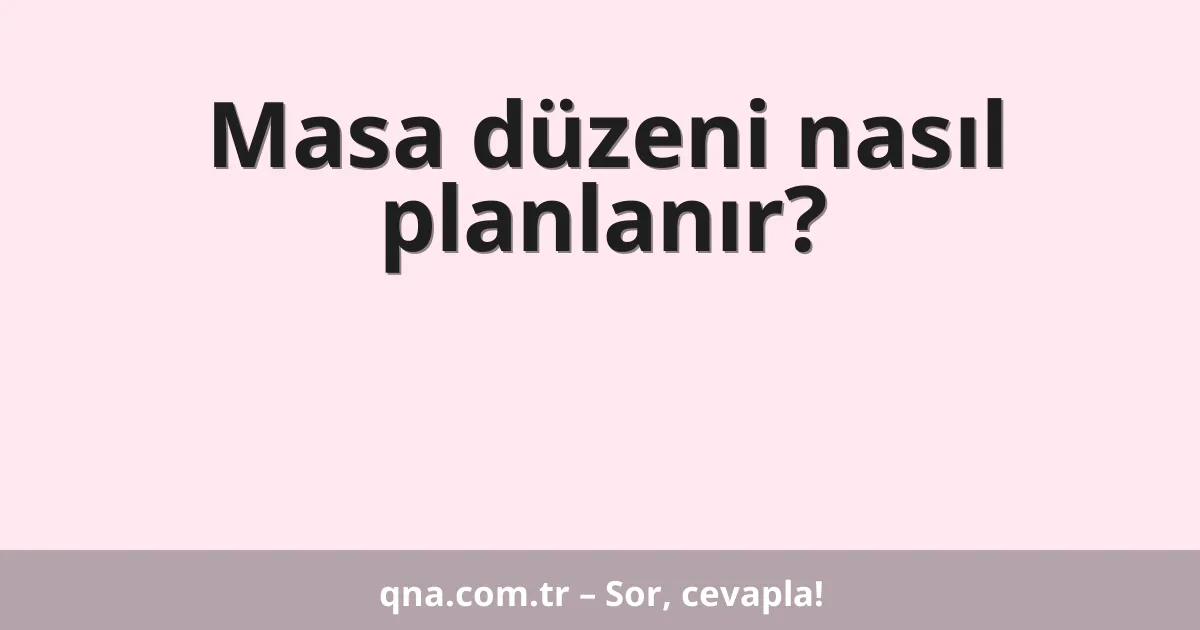 Masa düzeni nasıl planlanır?