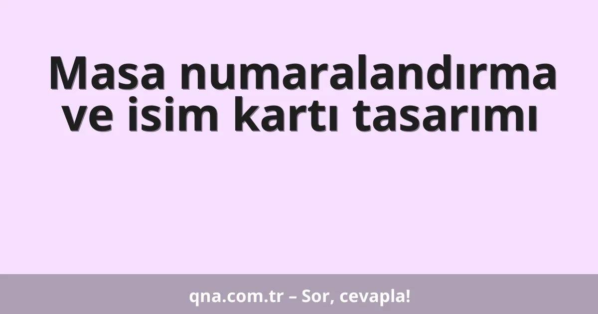 Masa numaralandırma ve isim kartı tasarımı