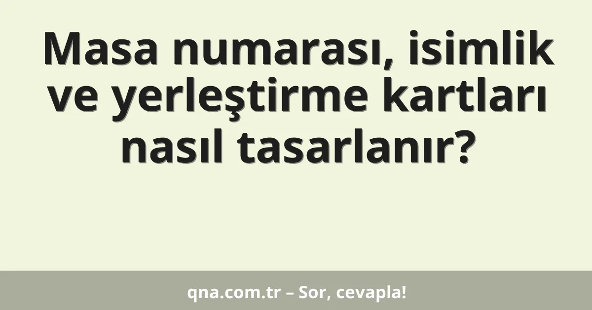 Masa numarası, isimlik ve yerleştirme kartları nasıl tasarlanır?