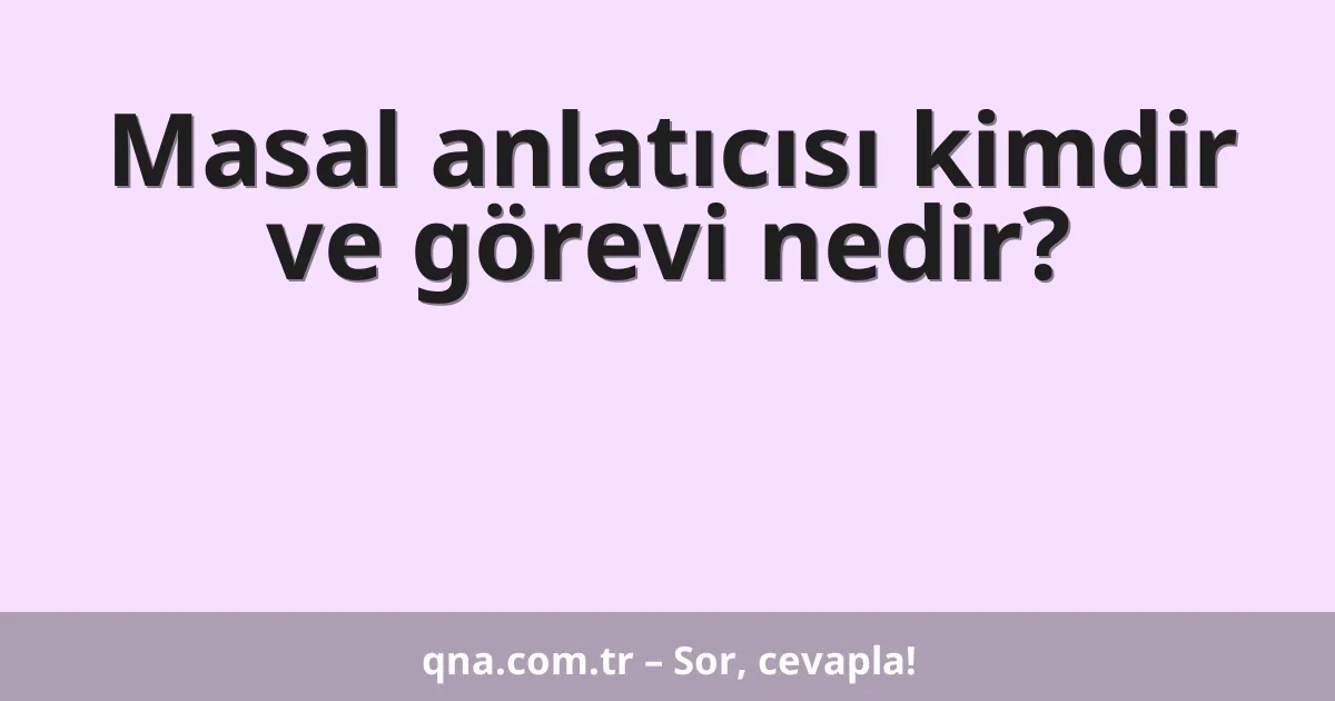 Masal anlatıcısı kimdir ve görevi nedir?