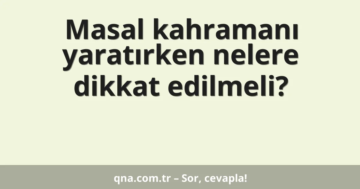 Masal kahramanı yaratırken nelere dikkat edilmeli?
