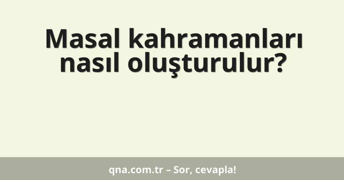 Masal kahramanları nasıl oluşturulur?