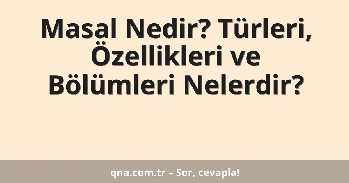 Masal Nedir? Türleri, Özellikleri ve Bölümleri Nelerdir?