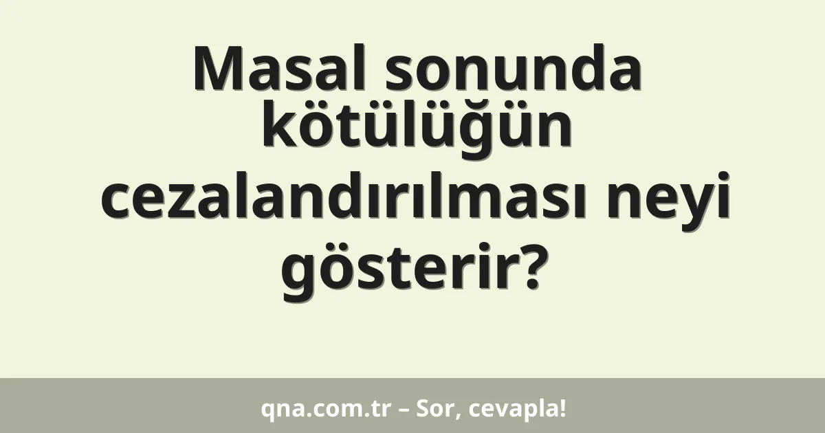 Masal sonunda kötülüğün cezalandırılması neyi gösterir?
