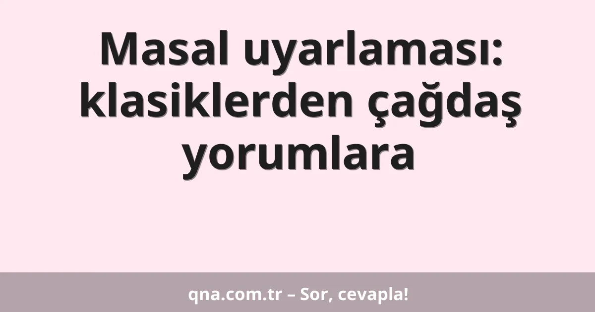 Masal uyarlaması: klasiklerden çağdaş yorumlara