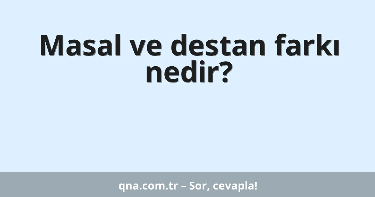 Masal ve destan farkı nedir?