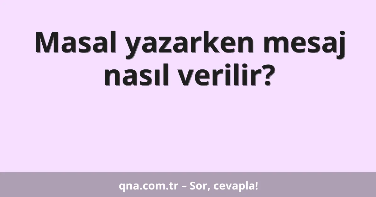 Masal yazarken mesaj nasıl verilir?
