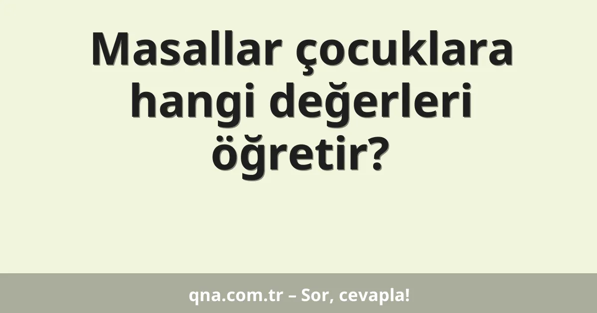 Masallar çocuklara hangi değerleri öğretir?
