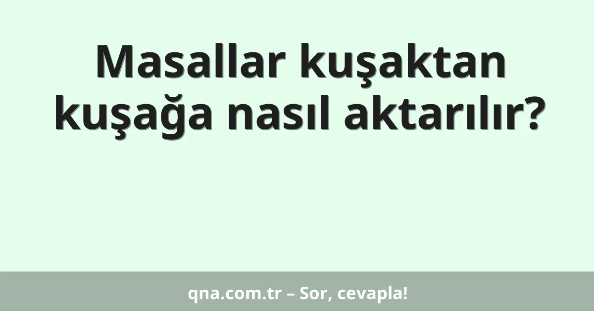 Masallar kuşaktan kuşağa nasıl aktarılır?