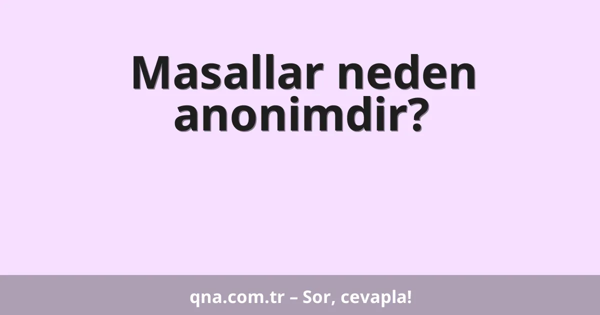 Masallar neden anonimdir?