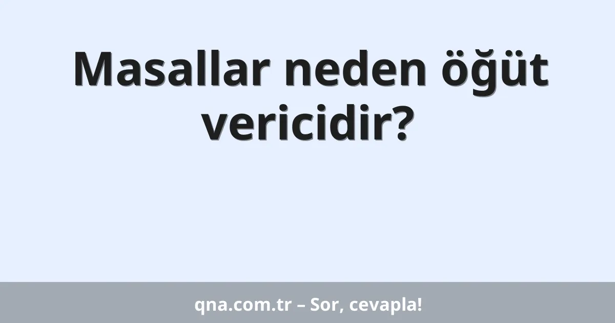 Masallar neden öğüt vericidir?