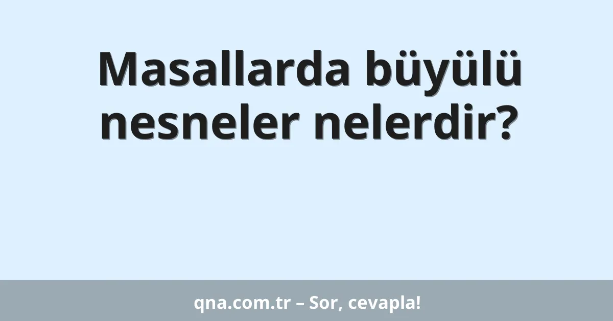Masallarda büyülü nesneler nelerdir?
