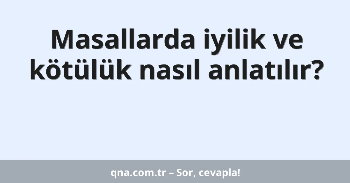 Masallarda iyilik ve kötülük nasıl anlatılır?