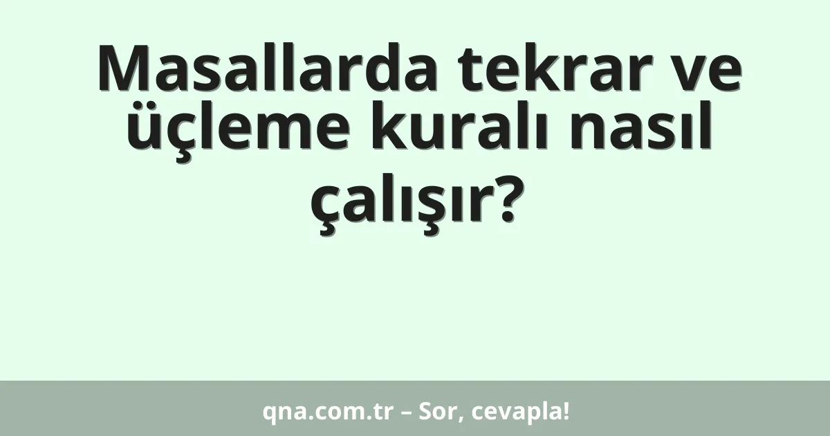 Masallarda tekrar ve üçleme kuralı nasıl çalışır?