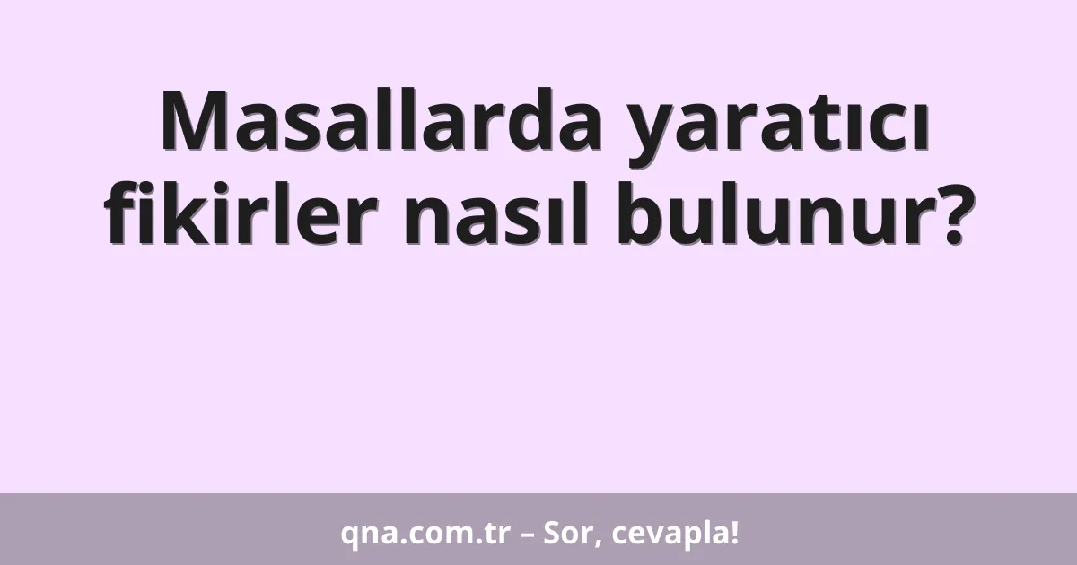 Masallarda yaratıcı fikirler nasıl bulunur?
