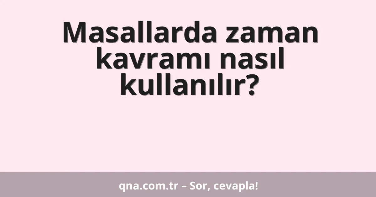 Masallarda zaman kavramı nasıl kullanılır?