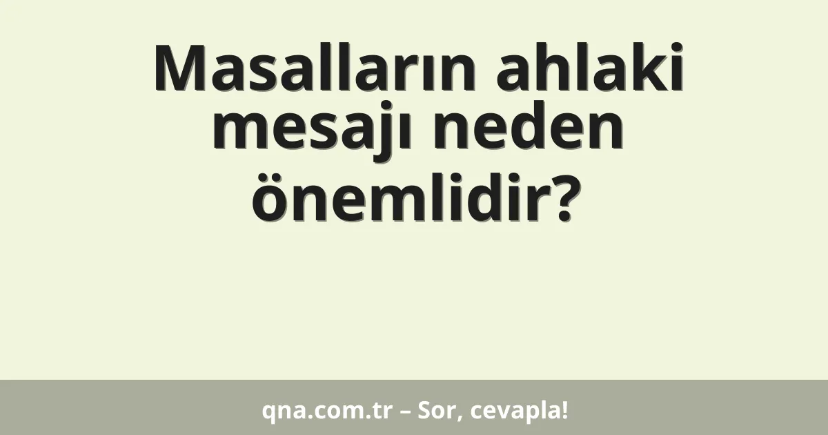 Masalların ahlaki mesajı neden önemlidir?