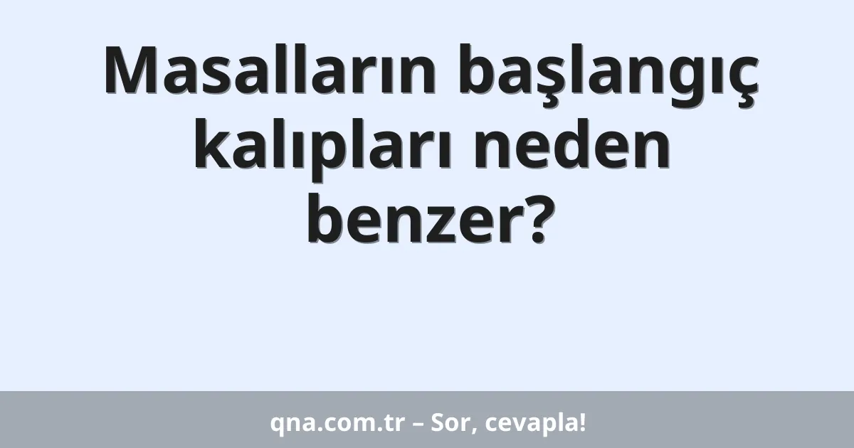 Masalların başlangıç kalıpları neden benzer?