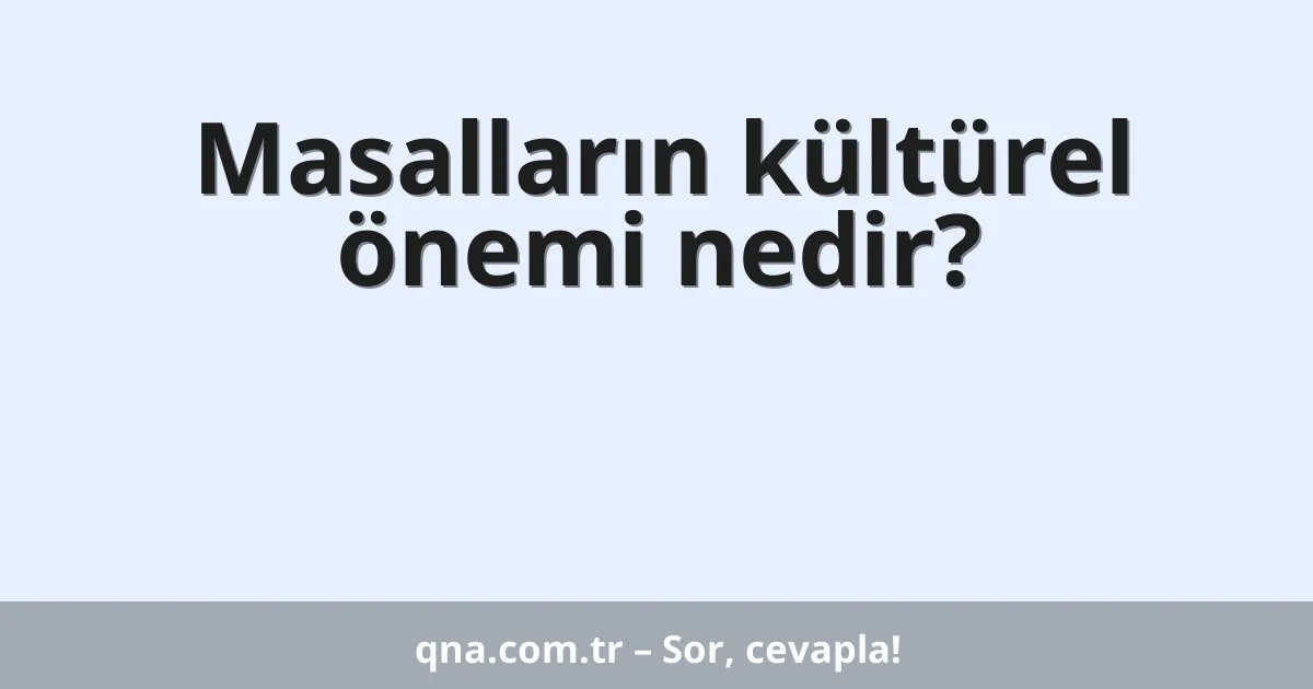 Masalların kültürel önemi nedir?