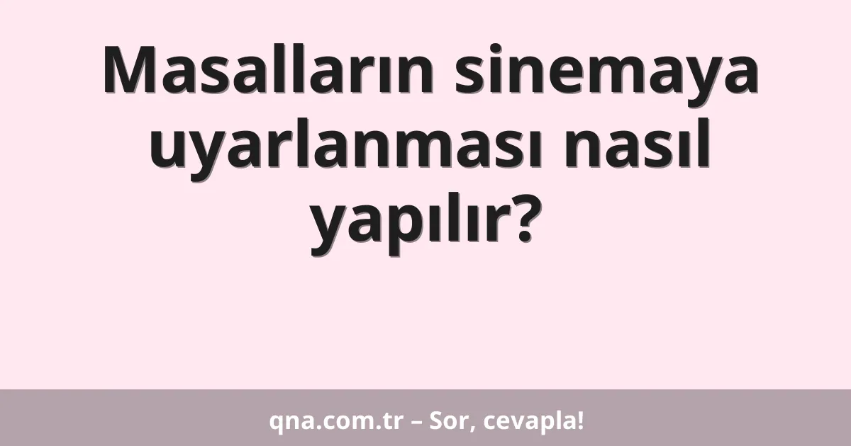 Masalların sinemaya uyarlanması nasıl yapılır?