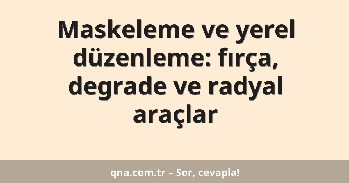Maskeleme ve yerel düzenleme: fırça, degrade ve radyal araçlar