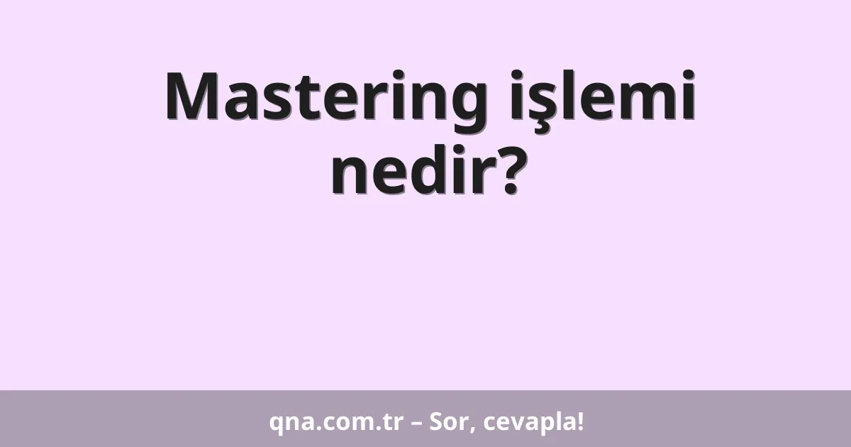 Mastering işlemi nedir?