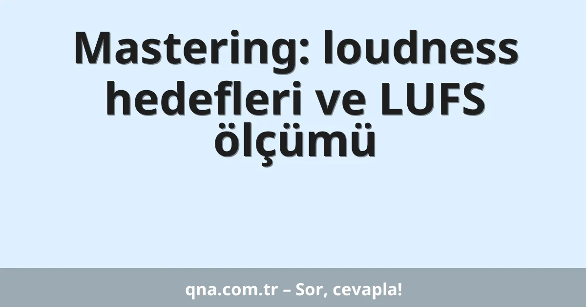 Mastering: loudness hedefleri ve LUFS ölçümü