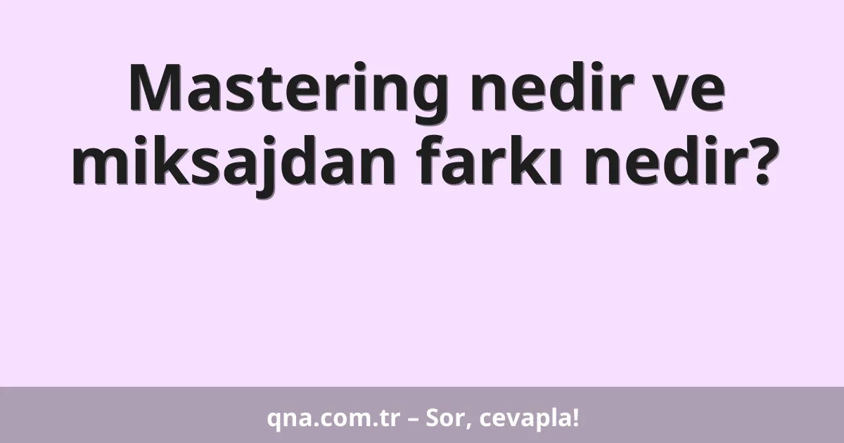 Mastering nedir ve miksajdan farkı nedir?