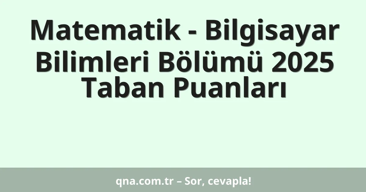 Matematik - Bilgisayar Bilimleri Bölümü 2025 Taban Puanları