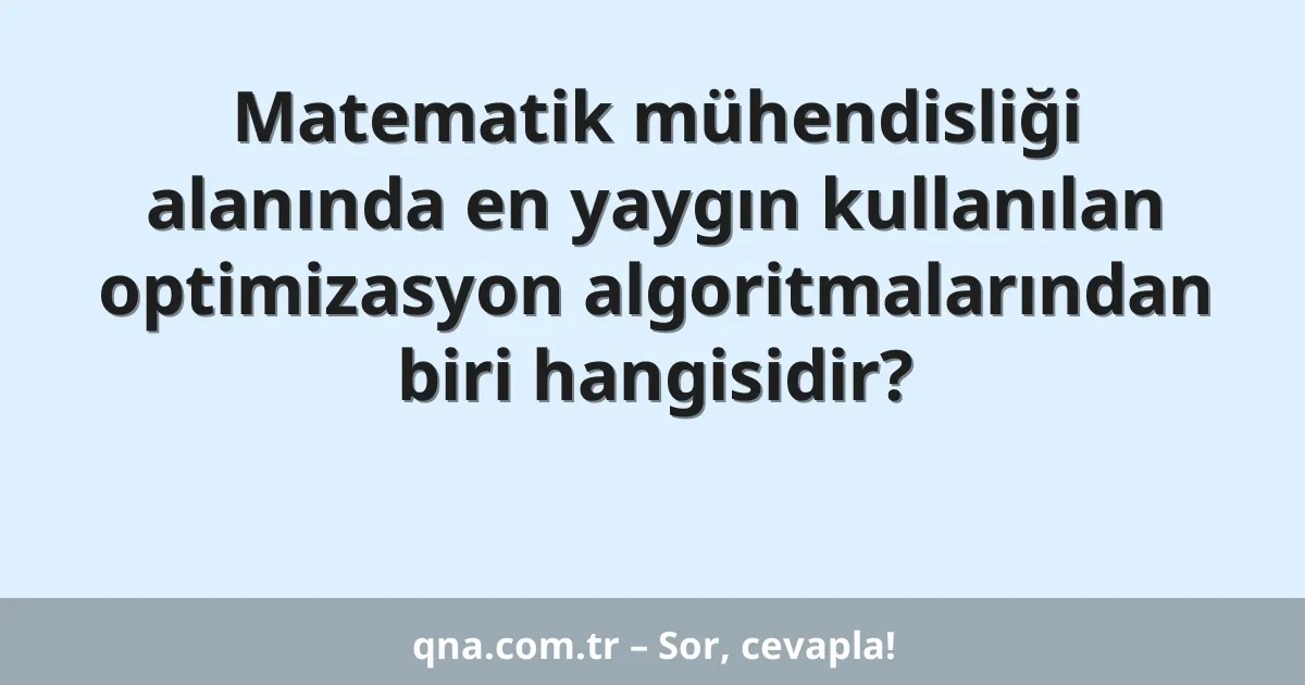 Matematik mühendisliği alanında en yaygın kullanılan optimizasyon algoritmalarından biri hangisidir?