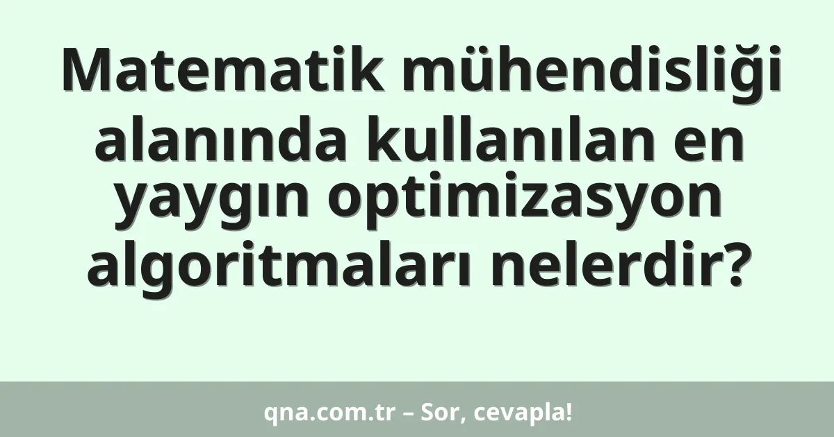 Matematik mühendisliği alanında kullanılan en yaygın optimizasyon algoritmaları nelerdir?