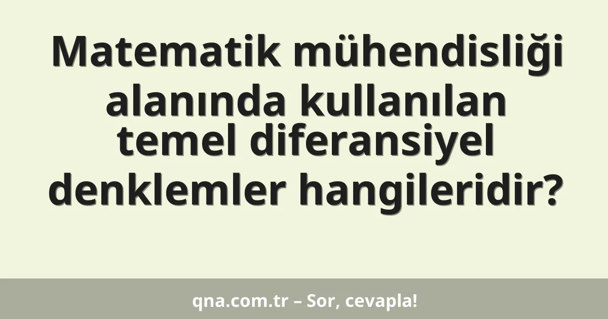 Matematik mühendisliği alanında kullanılan temel diferansiyel denklemler hangileridir?
