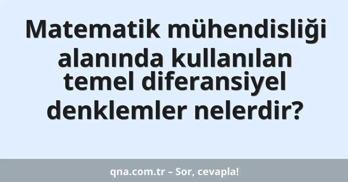 Matematik mühendisliği alanında kullanılan temel diferansiyel denklemler nelerdir?