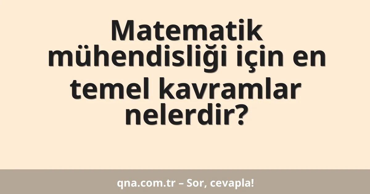 Matematik mühendisliği için en temel kavramlar nelerdir?