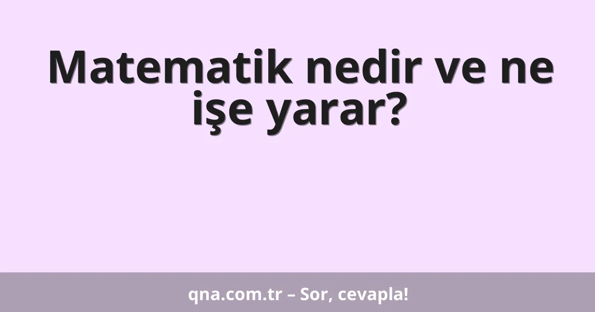 Matematik nedir ve ne işe yarar?