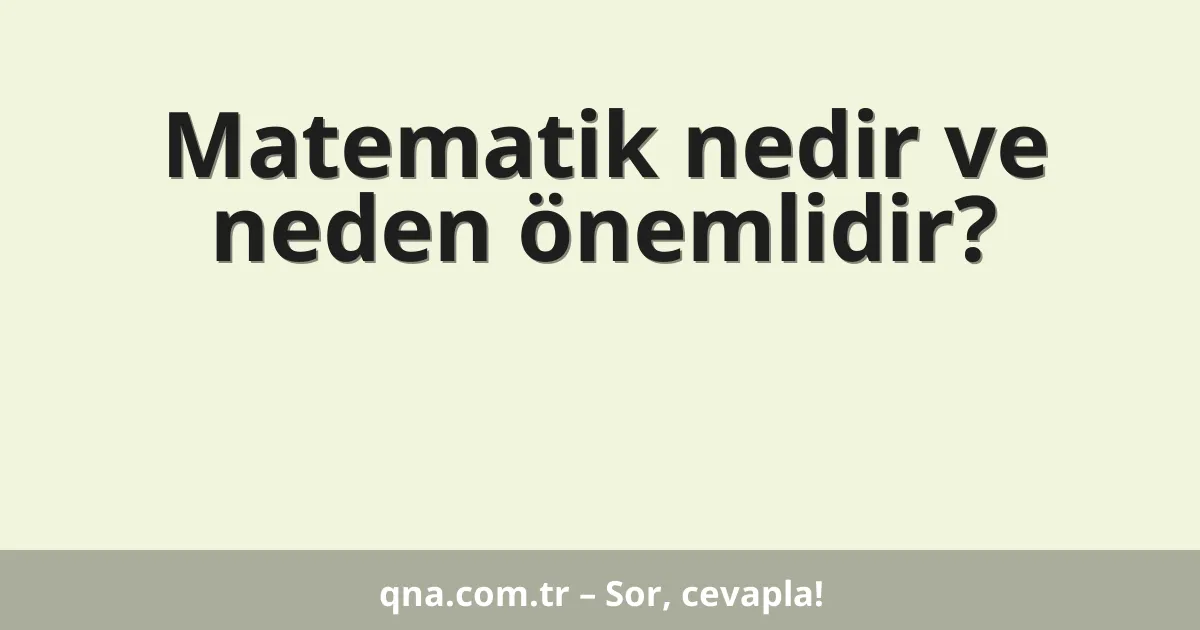 Matematik nedir ve neden önemlidir?