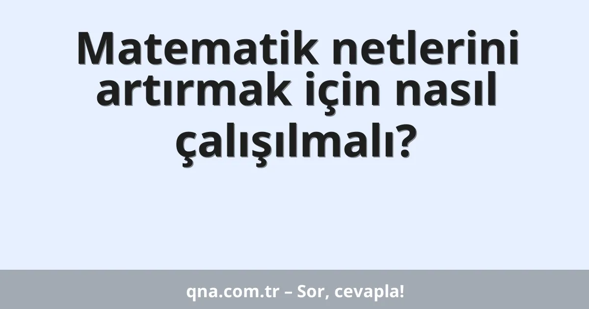 Matematik netlerini artırmak için nasıl çalışılmalı?