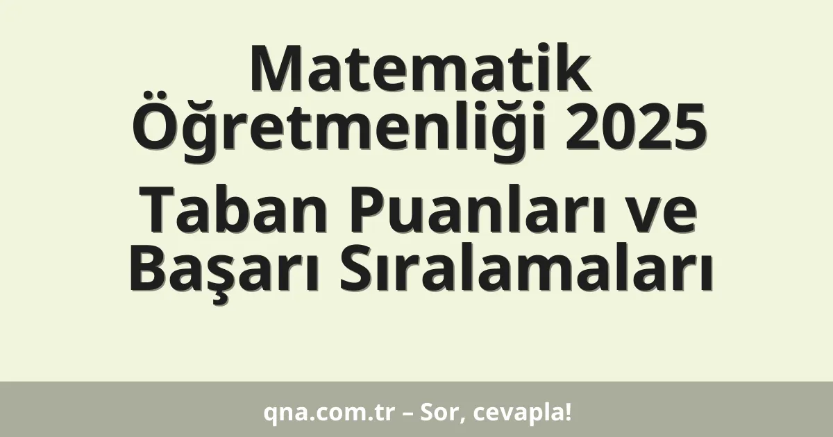 Matematik Öğretmenliği 2025 Taban Puanları ve Başarı Sıralamaları