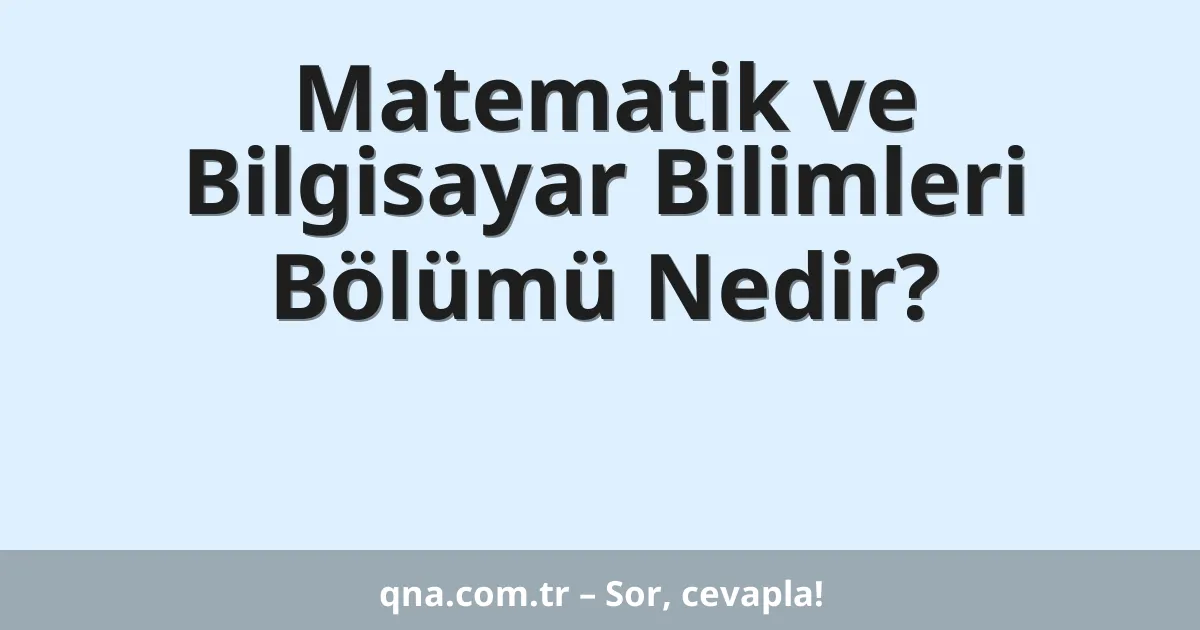 Matematik ve Bilgisayar Bilimleri Bölümü Nedir?