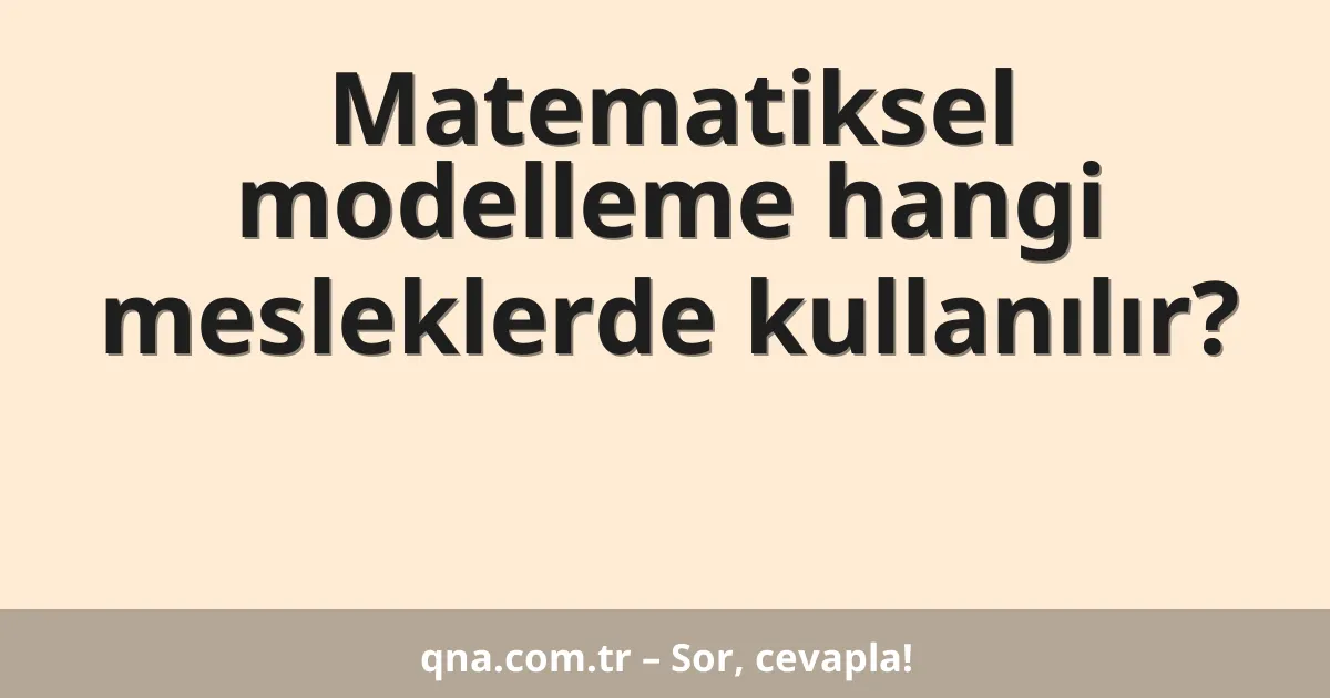 Matematiksel modelleme hangi mesleklerde kullanılır?