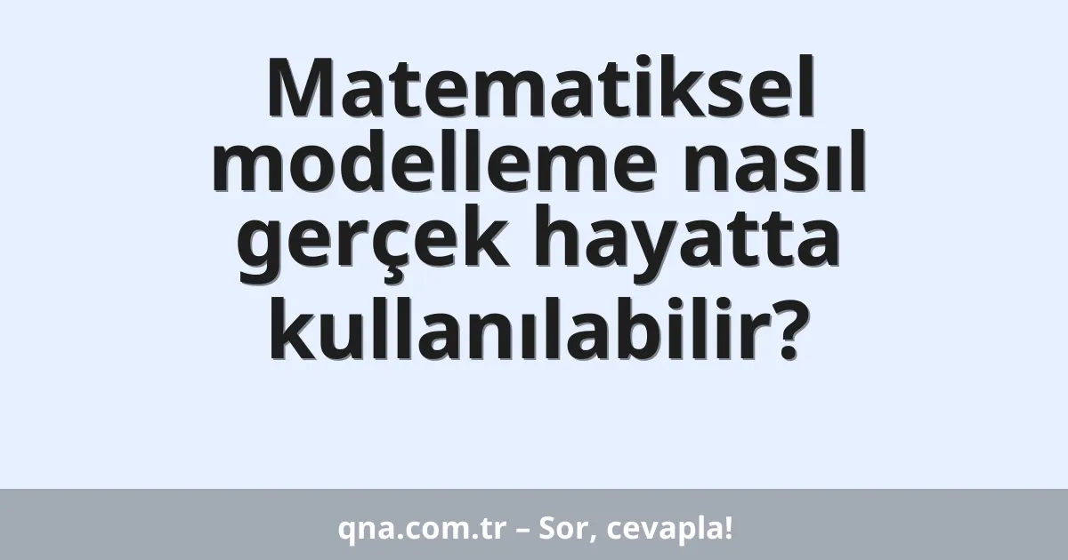 Matematiksel modelleme nasıl gerçek hayatta kullanılabilir?