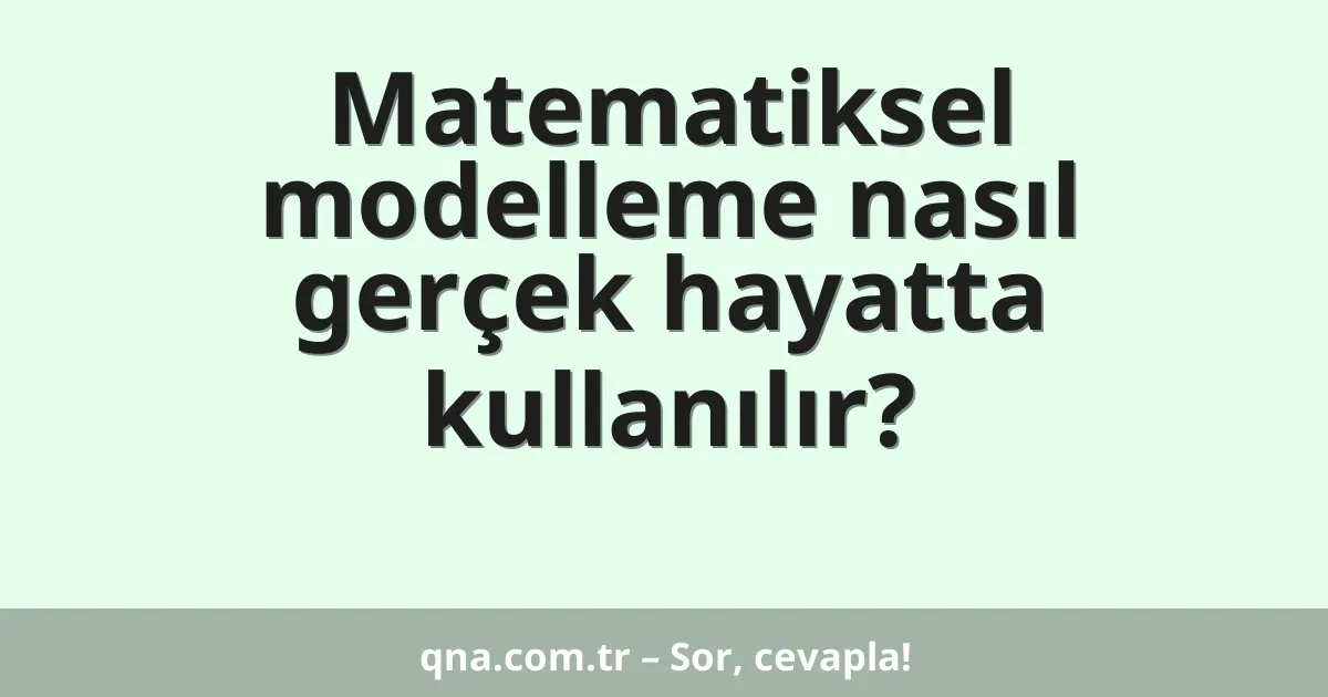 Matematiksel modelleme nasıl gerçek hayatta kullanılır?