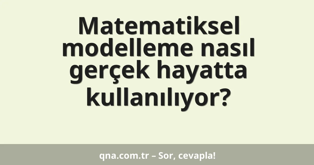Matematiksel modelleme nasıl gerçek hayatta kullanılıyor?