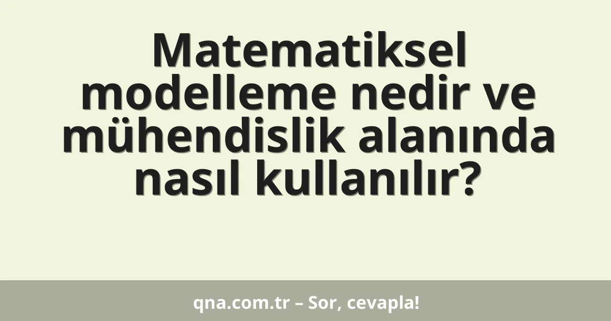 Matematiksel modelleme nedir ve mühendislik alanında nasıl kullanılır?