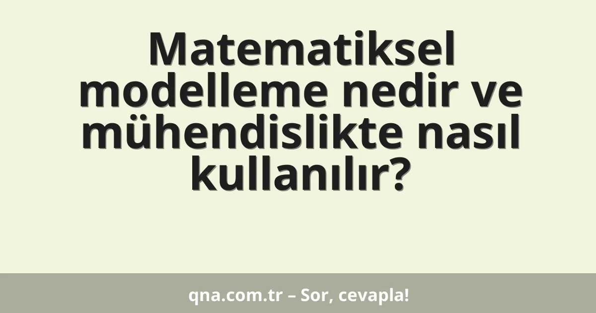Matematiksel modelleme nedir ve mühendislikte nasıl kullanılır?