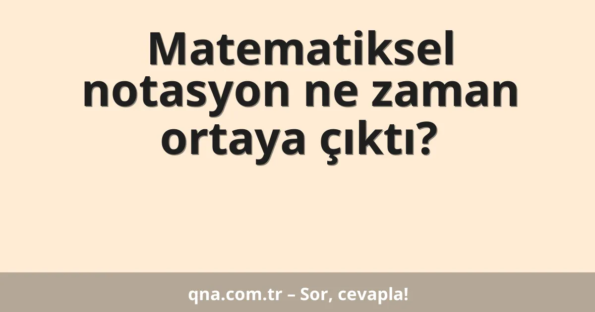 Matematiksel notasyon ne zaman ortaya çıktı?